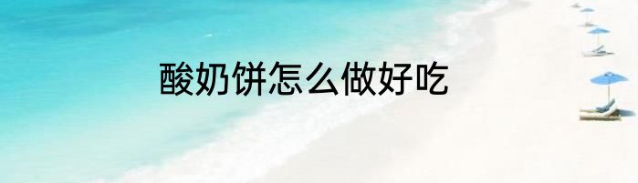 酸奶饼怎么做好吃