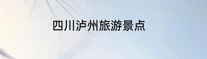 四川泸州旅游景点