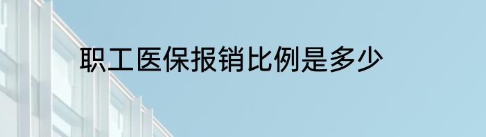 职工医保报销比例是多少