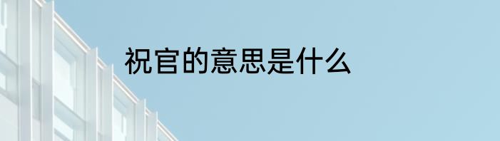 祝官的意思是什么