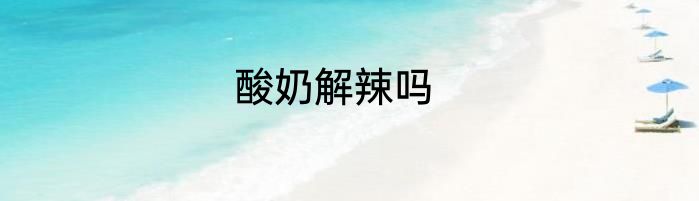 酸奶解辣吗