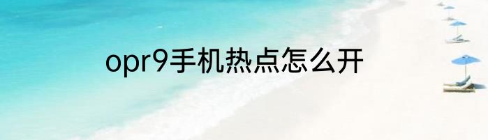 opr9手机热点怎么开