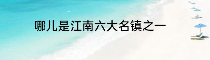 哪儿是江南六大名镇之一