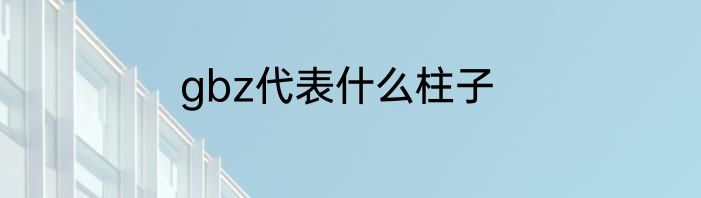 gbz代表什么柱子