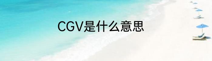 CGV是什么意思