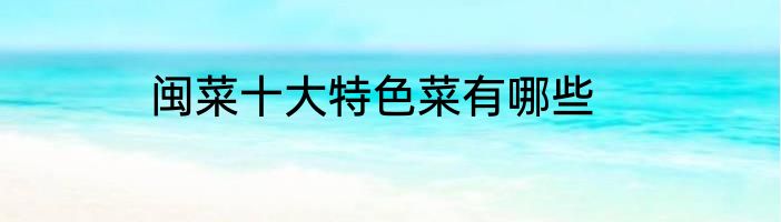 闽菜十大特色菜有哪些