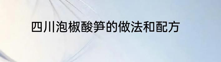 四川泡椒酸笋的做法和配方