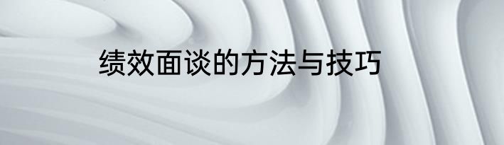 绩效面谈的方法与技巧