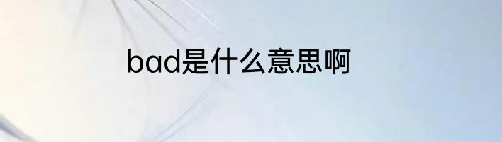 bad是什么意思啊