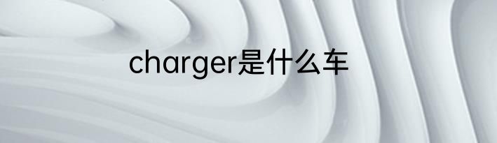 charger是什么车