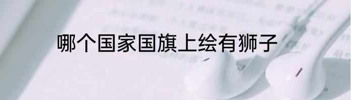 哪个国家国旗上绘有狮子