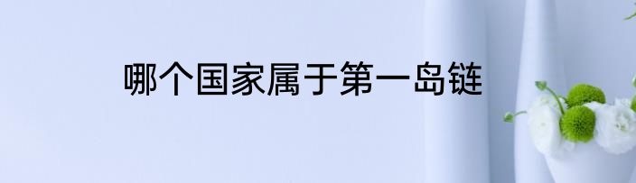 哪个国家属于第一岛链