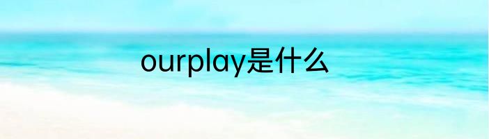 ourplay是什么