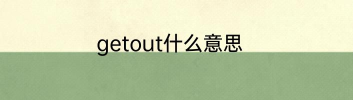 getout什么意思