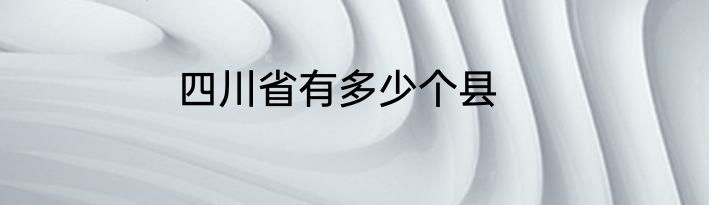 四川省有多少个县