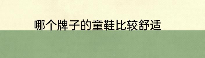哪个牌子的童鞋比较舒适