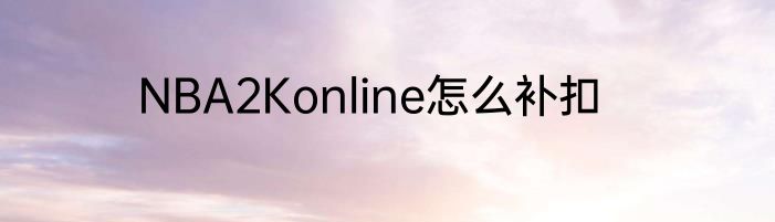 NBA2Konline怎么补扣