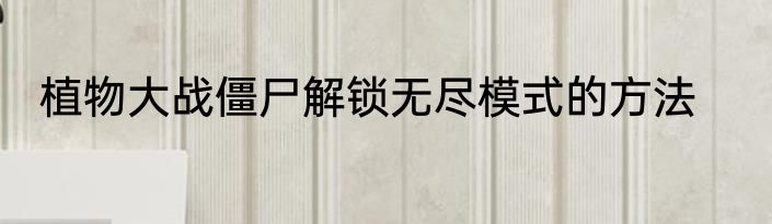 植物大战僵尸解锁无尽模式的方法