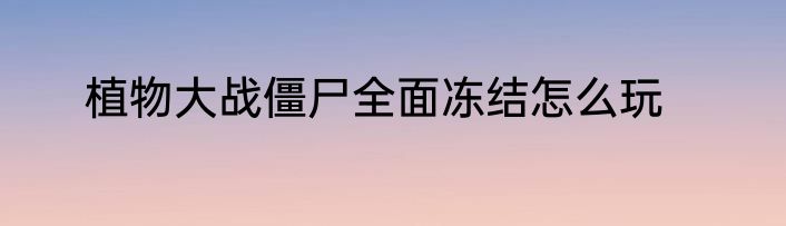植物大战僵尸全面冻结怎么玩