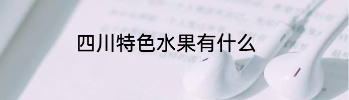 四川特色水果有什么