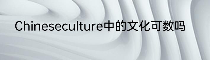 Chineseculture中的文化可数吗
