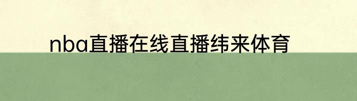 nba直播在线直播纬来体育