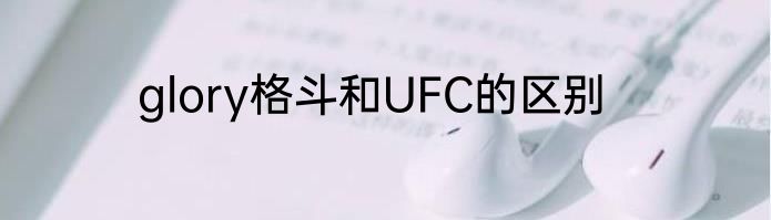 glory格斗和UFC的区别