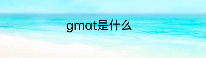 gmat是什么