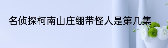 名侦探柯南山庄绷带怪人是第几集
