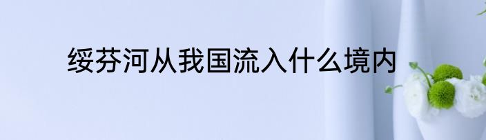 绥芬河从我国流入什么境内