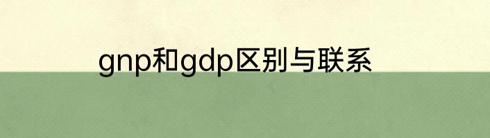 gnp和gdp区别与联系