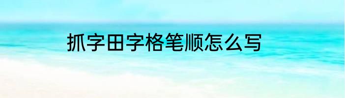 抓字田字格笔顺怎么写