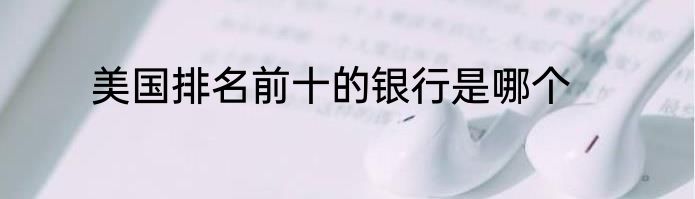 美国排名前十的银行是哪个
