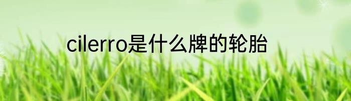 cilerro是什么牌的轮胎
