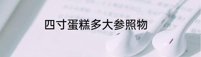 四寸蛋糕多大参照物