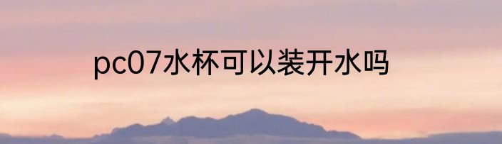 pc07水杯可以装开水吗