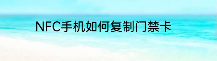 NFC手机如何复制门禁卡