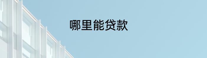 哪里能贷款