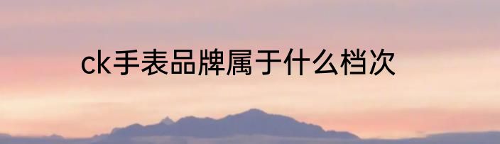 ck手表品牌属于什么档次