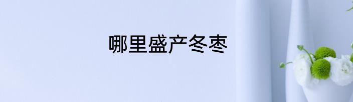 哪里盛产冬枣