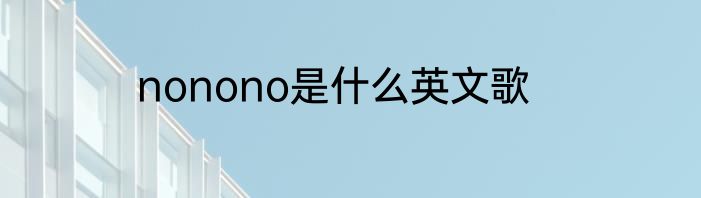 nonono是什么英文歌