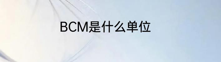 BCM是什么单位