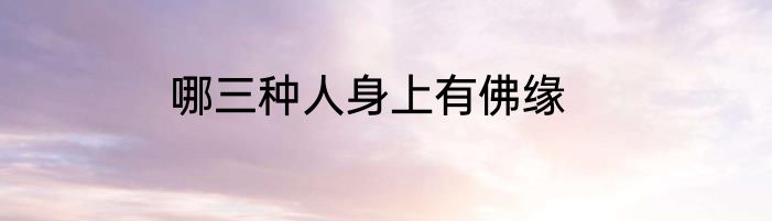 哪三种人身上有佛缘