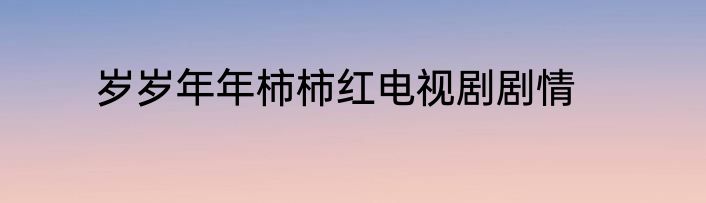 岁岁年年柿柿红电视剧剧情