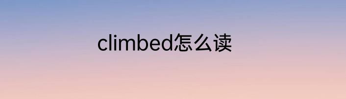 climbed怎么读