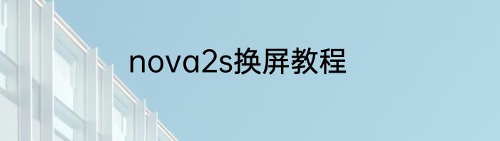 nova2s换屏教程