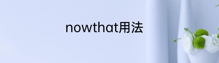 nowthat用法