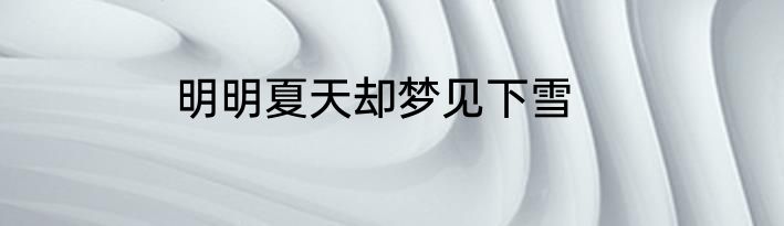 明明夏天却梦见下雪