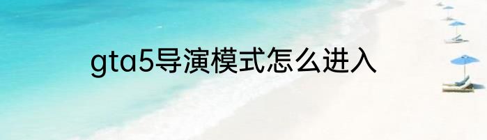 gta5导演模式怎么进入