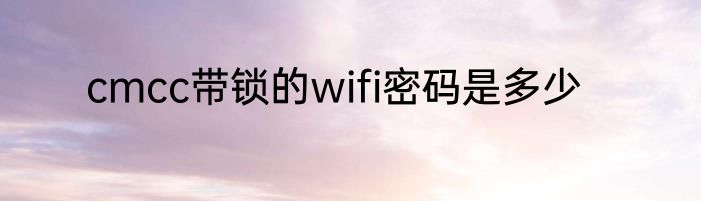 cmcc带锁的wifi密码是多少
